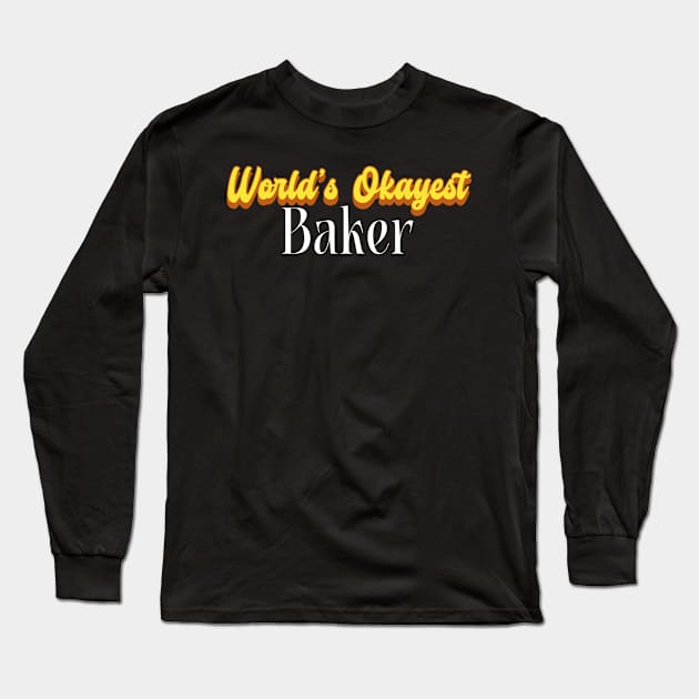 World's Okayest Baker! Long Sleeve T-Shirt by Personality Tees